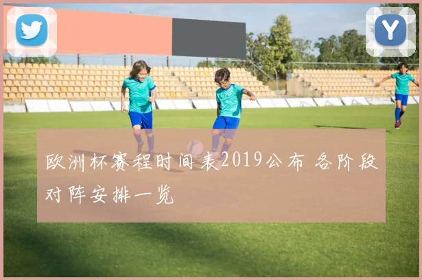 欧洲杯赛程时间表2019公布 各阶段对阵安排一览