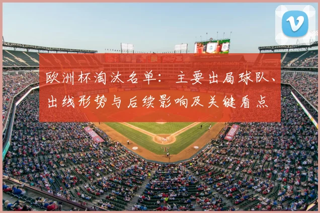 欧洲杯淘汰名单:主要出局球队、出线形势与后续影响及关键看点