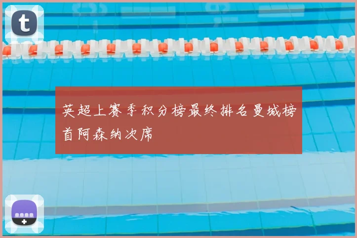 英超上赛季积分榜最终排名曼城榜首阿森纳次席