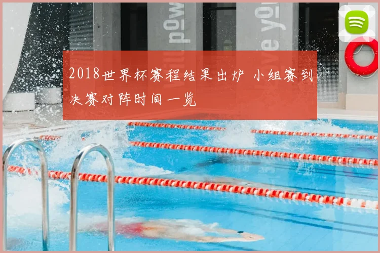 2018世界杯赛程结果出炉 小组赛到决赛对阵时间一览